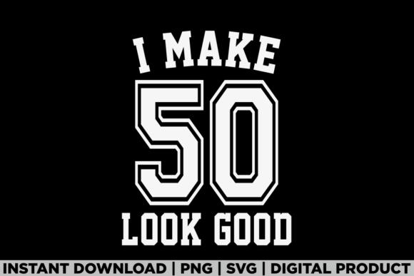 I Make 50 Look Good: A Versatile T-Shirt Design