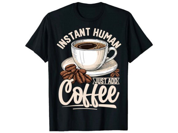 Instant Human Just Coffee Lover T-Shirt: A Graphics Gem for T-Shirt Designs